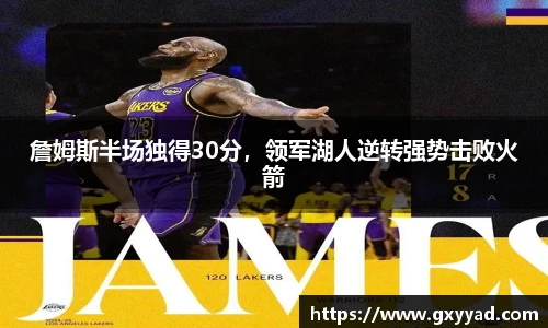 詹姆斯半场独得30分，领军湖人逆转强势击败火箭