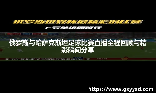 俄罗斯与哈萨克斯坦足球比赛直播全程回顾与精彩瞬间分享