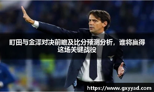 町田与金泽对决前瞻及比分预测分析，谁将赢得这场关键战役